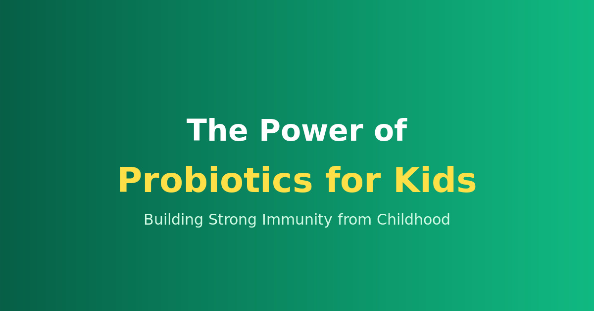The Power of Probiotics for Kids: Building Strong Immunity